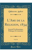 L'Ami de la Religion, 1834, Vol. 81: Journal Ecclesiastique, Politique Et Litteraire (Classic Reprint)