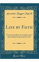 Life by Faith: A Sermon Preached Before the Synod of New-Jersey, at the Opening of Its Sessions, at Rahway, New Jersey, Tuesday Evening, October 21st, 1862 (Classic Reprint): A Sermon Preached Before the Synod of New-Jersey, at the Opening of Its Sessions, at Rahway, New Jersey, Tuesday Evening, October 21st, 1862 (Classi