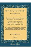 Catalog of Copyright Entries Published by Authority of the Acts of Congress of March 3, 1891, of June 30, 1906, and of March 4, 1909, Vol. 39: Part 1, Group 2, Pamphlets, Leaflets, Contributions to Newspapers or Periodicals, Etc. Lectures, Sermons,