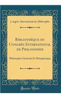Bibliothèque du Congrès International de Philosophie: Philosophie Générale Et Métaphysique (Classic Reprint)