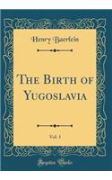 The Birth of Yugoslavia, Vol. 1 (Classic Reprint)