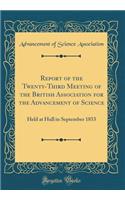 Report of the Twenty-Third Meeting of the British Association for the Advancement of Science: Held at Hull in September 1853 (Classic Reprint): Held at Hull in September 1853 (Classic Reprint)