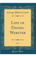 Life of Daniel Webster, Vol. 1 (Classic Reprint)