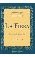 La Fiera: Commedia in Cinque Atti (Classic Reprint): Commedia in Cinque Atti (Classic Reprint)