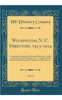 Wilmington, N. C. Directory, 1913-1914, Vol. 9: Containing a General and Business Directory, a Guide to the Streets of Wilmington, N. C., Together With Much Useful Information, Classified as Miscellaneous (Classic Reprint)