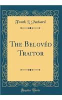 The Belovéd Traitor (Classic Reprint)