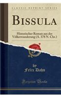 Bissula: Historischer Roman Aus Der VÃ¶lkerwanderung (A. 378 N. Chr.) (Classic Reprint)