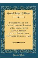 Proceedings of the Grand Lodge of Illinois at Its Sixty-Ninth Annual Session Held at Springfield November 20, 21, 22, 1906 (Classic Reprint)