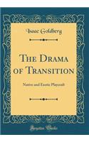 The Drama of Transition: Native and Exotic Playcraft (Classic Reprint): Native and Exotic Playcraft (Classic Reprint)