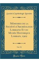 Mï¿½moires de la Sociï¿½tï¿½ d'Archï¿½ologie Lorraine Et Du Musï¿½e Historique Lorrain, 1902, Vol. 52 (Classic Reprint)