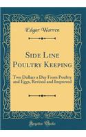 Side Line Poultry Keeping: Two Dollars a Day from Poultry and Eggs, Revised and Improved (Classic Reprint): Two Dollars a Day from Poultry and Eggs, Revised and Improved (Classic Reprint)