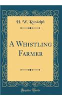 A Whistling Farmer (Classic Reprint)