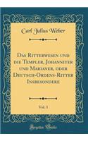 Das Ritterwesen und die Templer, Johanniter und Marianer, oder Deutsch-Ordens-Ritter Insbesondere, Vol. 3 (Classic Reprint)
