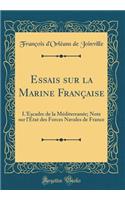 Essais Sur La Marine FranÃ§aise: L'Escadre de la MÃ©diterranÃ©e; Note Sur l'Ã?tat Des Forces Navales de France (Classic Reprint): L'Escadre de la MÃ©diterranÃ©e; Note Sur l'Ã?tat Des Forces Navales de France (Classic Reprint)