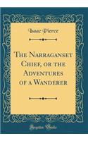 The Narraganset Chief, or the Adventures of a Wanderer (Classic Reprint)