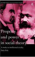 Property and Power in Social Theory: A Study in Intellectual Rivalry(Routledge Studies in Social and Political Thought)
