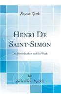 Henri De Saint-Simon: Die Persönlichkeit und Ihr Werk (Classic Reprint)
