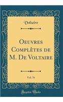 Oeuvres Complï¿½tes de M. de Voltaire, Vol. 76 (Classic Reprint)