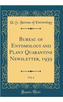 Bureau of Entomology and Plant Quarantine Newsletter, 1939, Vol. 6 (Classic Reprint)