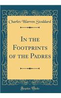 In the Footprints of the Padres (Classic Reprint)