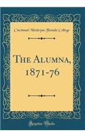 The Alumna, 1871-76 (Classic Reprint)