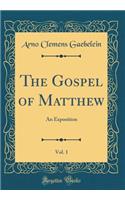 The Gospel of Matthew, Vol. 1: An Exposition (Classic Reprint)