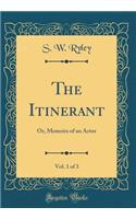 The Itinerant, Vol. 1 of 3: Or, Memoirs of an Actor (Classic Reprint): Or, Memoirs of an Actor (Classic Reprint)