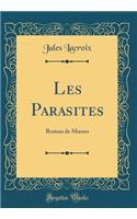 Les Parasites: Roman de M?urs (Classic Reprint)