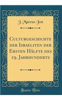 Culturgeschichte der Israeliten der Ersten Hälfte des 19. Jahrhunderts (Classic Reprint)