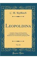 Leopoldina, Vol. 26: Amtliches Organ Der Kaiserlichen Leopoldino-Carolinischen Deutschen Akademie Der Naturforscher; Jahrgang 1890 (Classic Reprint)