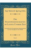 Die Staatswissenschaften im Lichte Unsrer Zeit, Vol. 3: Geschichte des Europäischen Staatensystems aus dem Standpuncte der Politik (Classic Reprint)
