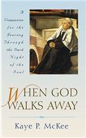 When God Walks Away: A Companion for the Journey Through the Dark Night of the Soul