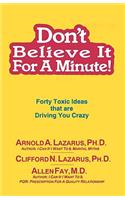 Don't Believe It for a Minute: Forty Toxic Ideas That Are Driving You Crazy