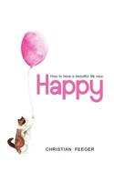 Happy - How to Have a Beautiful Life Now