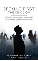 Seeking First the Kingdom: 30 Meditations on How to Love God with All Your Heart, Soul, Mind, and Strength