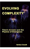 Evolving Complexity: Time's Arrows and the Physics of Emergence