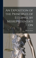 Exposition of the Principles of Estoppel by Misrepresentation [microform]