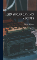 300 Sugar Saving Recipes