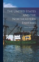 United States and the Northeastern Fisheries [microform]