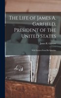 Life of James A. Garfield, President of the United States