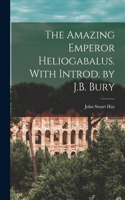 Amazing Emperor Heliogabalus. With Introd. by J.B. Bury