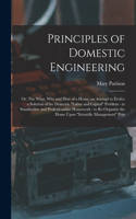 Principles of Domestic Engineering; or, The What, why and how of a Home; an Attempt to Evolve a Solution of the Domestic labor and Capital Problem - to Standardize and Professionalize Housework - to Re-organize the Home Upon scientific Management P