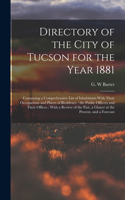 Directory of the City of Tucson for the Year 1881: Containing a Comprehensive List of Inhabitants With Their Occupations and Places of Residence: the Public Officers and Their Offices: With a Review 
