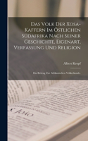 Volk der Xosa-Kaffern im östlichen Südafrika nach seiner Geschichte, Eigenart, Verfassung und Religion