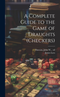 Complete Guide to the Game of Draughts (checkers)