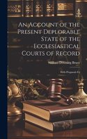 Account of the Present Deplorable State of the Ecclesiastical Courts of Record; With Proposals Fo