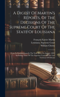 Digest Of Martin's Reports, Of The Decisions Of The Supreme Court Of The State Of Louisiana: From Its Establishment In The Year 1813, To August, 1826. Including Those Of The Superior Court Of The Late Territory Of Orleans