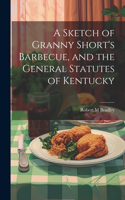 A Sketch of Granny Short's Barbecue, and the General Statutes of Kentucky