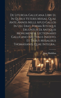 De Liturgia Gallicana Libri Iii, In Quibus Veteris Missae, Quae Ante Annos Mille Apud Gallos In Usu Erat, Forma Ritusque Eruuntur Ex Antiquis Monumentis, Lectionario Gallicano Hactenus Inedito, Et Tribus Missalibus Thomasianis, Quae Integra...