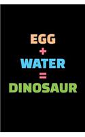 Egg + Water = Dinosaur: Blank Lined Journal Soft Cover 120 Pages